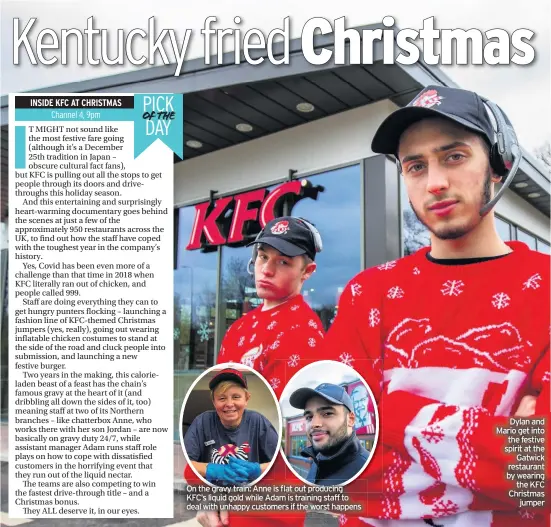  ??  ?? On the gravy train: Anne is flat out producing KFC’s liquid gold while Adam is training staff to deal with unhappy customers if the worst happens
Dylan and Mario get into the festive spirit at the Gatwick restaurant by wearing the KFC Christmas jumper