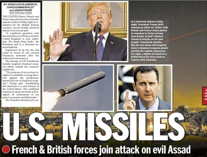  ??  ?? In a televised address Friday night, President Trump (left) announces allied air strikes with Britain and France (main photo) in response to Syrian strongman Bashar Assad’s (below) chemical attacks on his own people. Tomahawk missiles like the one...