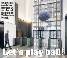  ?? ?? Artist Alicja Kwade has created a 24ton blue ball sculpture at 550 Madison Avenue.