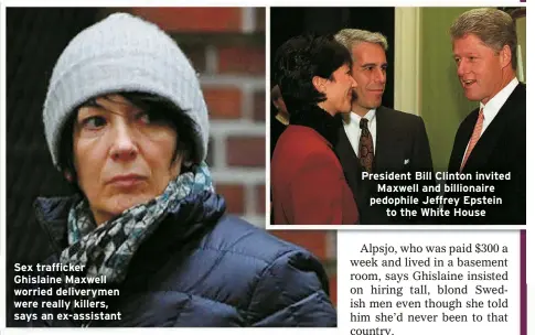  ?? ?? Sex trafficker Ghislaine Maxwell worried deliveryme­n were really killers, says an ex-assistant
President Bill Clinton invited Maxwell and billionair­e pedophile Jeffrey Epstein
to the White House