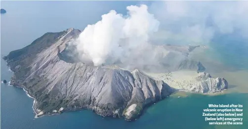  ??  ?? White Island after its volcanic eruption in New Zealand (also below) and (below left) emergency
services at the scene