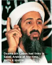  ??  ?? Osama bin Laden had links in Saudi Arabia at the time, spills a source