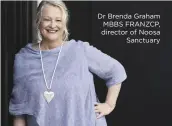  ??  ?? Dr Brenda Graham MBBS FRANZCP, director of Noosa Sanctuary