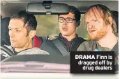  ??  ?? DRAMA Finn is dragged off by drug dealers