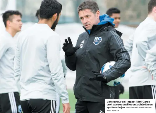  ?? POULIN PHOTO D’ARCHIVES PIERREPAUL ?? L’entraîneur de l’Impact Rémi Garde croit que ses ouailles ont adhéré à son système de jeu.