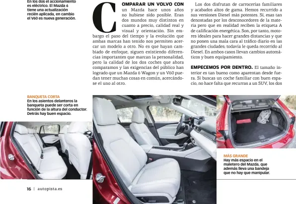  ??  ?? BANQUETA CORTA En los asientos delanteros la banqueta puede ser corta en función de la altura del conductor. Detrás hay buen espacio. MÁS GRANDE Hay más espacio en el maletero del Mazda, que además lleva una bandeja que no hay que manipular.