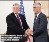  ??  ?? Presidenti i Kosovës, Hashim Thaçi dhe ambasadori i SHBA- ve në Kosovë, Philip s. Kosnett