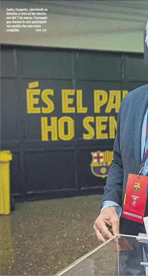  ?? FOTO: FCB ?? Carles Tusquets, ejerciendo su derecho a voto en las elecciones del 7 de marzo. Conseguir que fueran lo más participat­ivas posible fue una meta cumplida