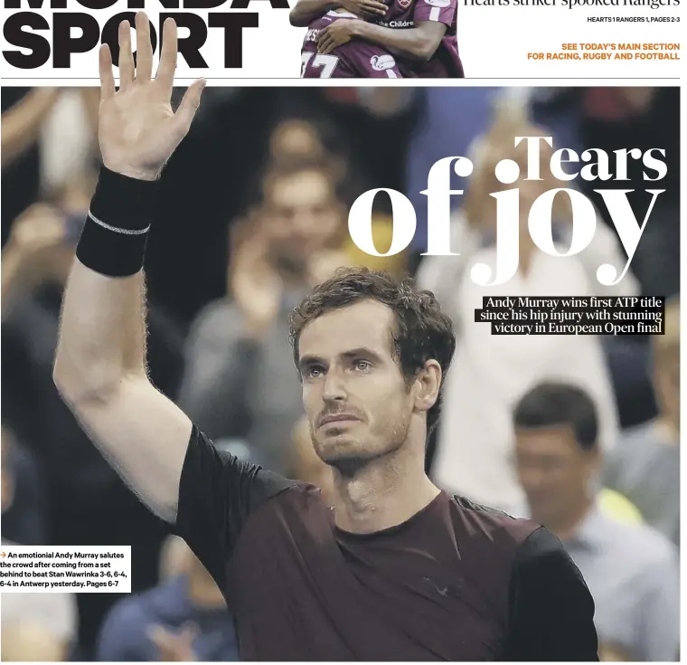  ??  ?? 3 An emotionial Andy Murray salutes the crowd after coming from a set behind to beat Stan Wawrinka 3-6, 6-4, 6-4 in Antwerp yesterday.