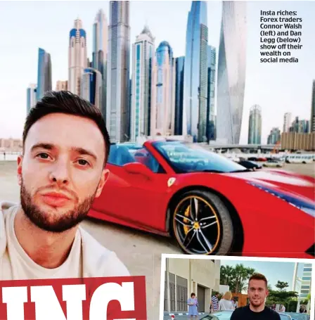 ??  ?? Insta riches: Forex traders Connor Walsh (left) and Dan Legg (below) show off their wealth on social media