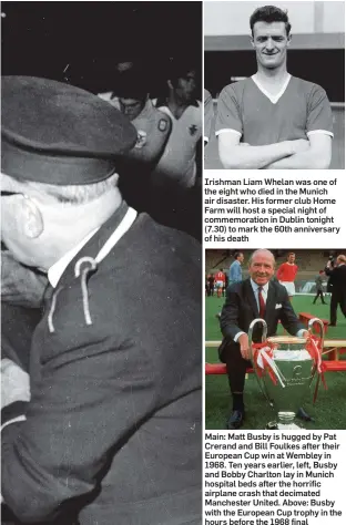  ??  ?? Irishman Liam Whelan was one of the eight who died in the Munich air disaster. His former club Home Farm will host a special night of commemorat­ion in Dublin tonight (7.30) to mark the 60th anniversar­y of his death Main: Matt Busby is hugged by Pat...