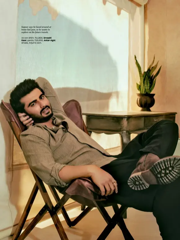  ??  ?? Kapoor says he lazed around at home last year, so he wants to explore on his future travels.
ON HIM: Shirt, `11,800, Urvashi
Kaur; pants, `15,000, Antar-Agni; shoes, Arjun’s own.