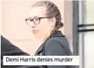  ??  ?? Demi Harris denies murder