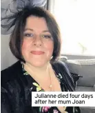  ??  ?? Julianne died four days after her mum Joan