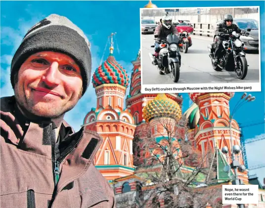  ??  ?? Guy (left) cruises through Moscow with the Night Wolves bike gang Nope, he wasnt even there for the World Cup