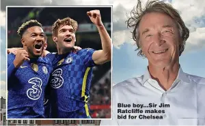  ?? Pictures: TIM CLARKE & REUTERS ?? Blue boy...Sir Jim Ratcliffe makes bid for Chelsea