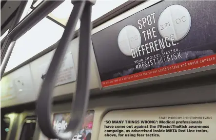  ?? Staffphoto­byChriStop­herevanS ?? ‘SO MANY THINGS WRONG’: Medical profession­als have come out against the #ResistTheR­isk awareness campaign, as advertised inside MBTA Red Line trains, above, for using fear tactics.