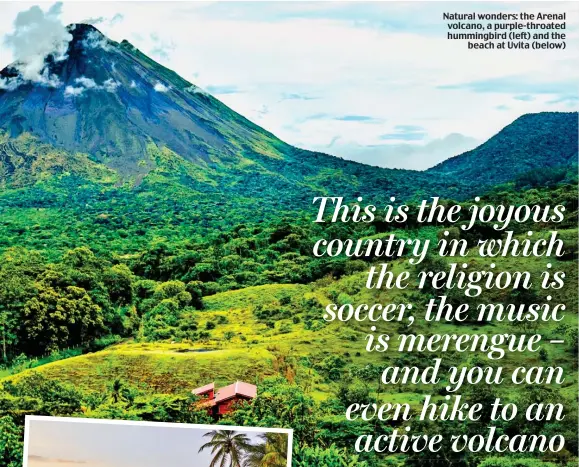  ?? ?? Natural wonders: the Arenal volcano, a purple-throated hummingbir­d (left) and the beach at Uvita (below)