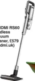  ??  ?? ROIDMI RS60 cordless vacuum cleaner, £579 (roidmi.uk)