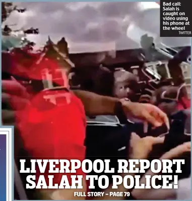  ?? TWITTER ?? Bad call: Salah is caught on video using his phone at the wheel