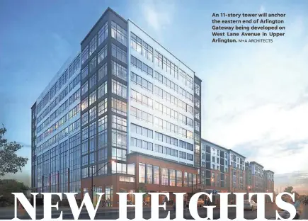  ?? M+A ARCHITECTS ?? An 11-story tower will anchor the eastern end of Arlington Gateway being developed on West Lane Avenue in Upper Arlington.