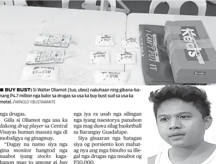  ?? /ARNOLD Y.BUSTAMANTE ?? ■ BUY BUST: Si Walter Oliamot (tuo, ubos) nakuhaan ning gibana-banang P4.7 million nga balor sa drugas sa usa ka buy bust sud sa usa ka motel.