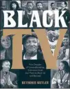  ?? ?? “Black TV,” by Mark Anthony Neal (Black Dog & Leventhal, 288 pages, $35).