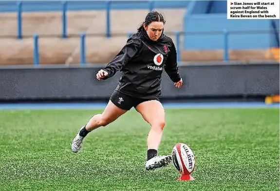  ?? ?? > Sian Jones will start at scrum-half for Wales against England with Keira Bevan on the bench