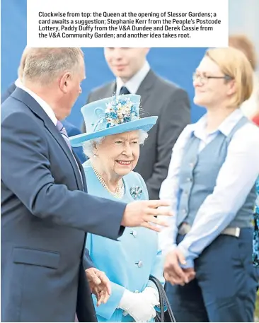  ??  ?? Clockwise from top: the Queen at the opening of Slessor Gardens; a card awaits a suggestion; Stephanie Kerr from the People’s Postcode Lottery, Paddy Duffy from the V&A Dundee and Derek Cassie from the V&A Community Garden; and another idea takes root.