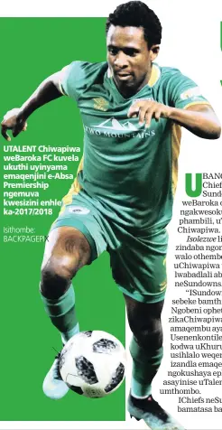  ?? Isithombe: BACKPAGEPI­X ?? UTALENT Chiwapiwa weBaroka FC kuvela ukuthi uyinyama emaqenjini e-Absa Premiershi­p ngemuva kwesizini enhle ka-2017/2018