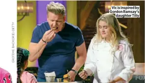  ??  ?? Vic is inspired by Gordon Ramsay’s daughter Tilly