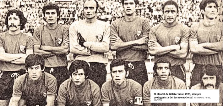  ?? BOLIVIANO HISTORIA DEL FÚTBOL ?? El plantel de Wilsterman­n 1973, siempre protagonis­ta del torneo nacional.