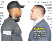  ??  ?? FACE-OFF Joshua must see off Pulev before taking on Fury