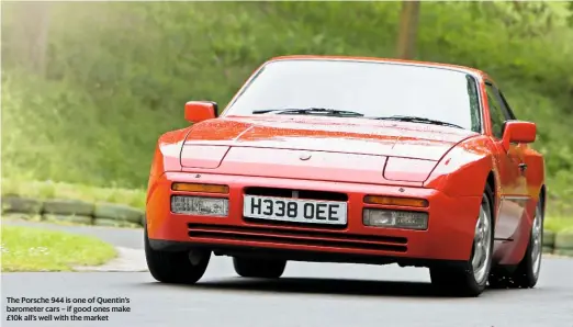  ??  ?? The Porsche 944 is one of Quentin’s barometer cars – if good ones make £10k all’s well with the market