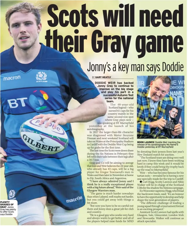  ??  ?? PLENTY SHADES OF GRAY Jonny Gray has plenty to offer Scots says Doddie BOOK LAUNCH Doddie Weir marking the release of his autobiogra­phy My Name’5 Doddie yesterday at BT Murrayfiel­d