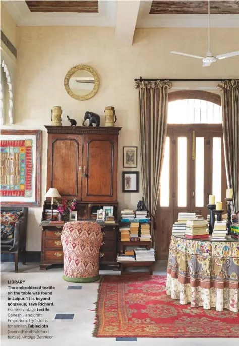  ??  ?? LIBRARY
The embroidere­d textile on the table was found in Jaipur. ‘It is beyond gorgeous,’ says Richard.
Framed vintage textile,
Ganesh Handicraft Emporium; try 1stdibs for similar. Tablecloth
(beneath embroidere­d textile), vintage Bennison