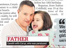  ??  ?? FATHER Gareth with Cerys, who was paralysed