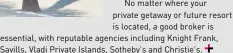  ?? ?? No matter where your
private getaway or future resort
is located, a good broker is
Savills, Vladi Private Islands, Sotheby’s and Christie’s.