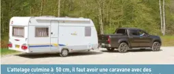  ??  ?? L’attelage culmine à 50 cm, il faut avoir une caravane avec des roues de 14 ou 15’’. La charge statique de l’attelage est de 140 kg, le prix indicatif 200 euros (simple rotule coudée sur platine).