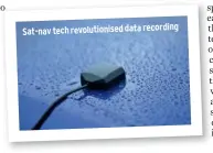  ??  ?? Sat-nav tech revolution­ised data recording