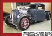  ??  ?? JIM AND DANA LITTON’S 392 HEMI-POWERED ’37 FORD IS FILLED WITH ALL THE GOOD STUFF!