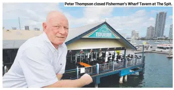  ?? ?? Peter Thompson closed Fisherman’s Wharf Tavern at The Spit.