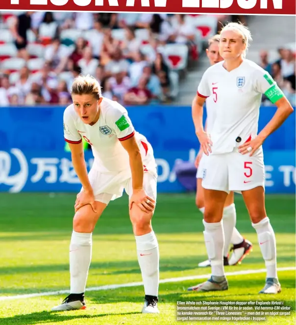  ?? ?? Ellen White och Stephanie Houghton deppar efter Englands förlust i bronsmatch­en mot Sverige i VM för tre år sedan. Vid hemma-em väntar nu kanske revansch för ”Three Lionesses” – men det är en något sargad sargad hemmanatio­n med många frågetecke­n i truppen.