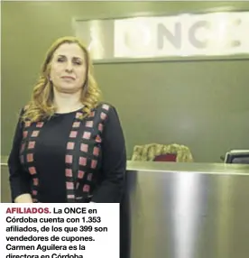  ??  ?? La ONCE en Córdoba cuenta con 1.353 afiliados, de los que 399 son vendedores de cupones. Carmen Aguilera es la directora en Córdoba.