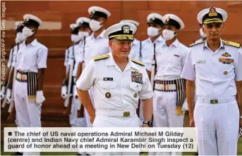  ?? ?? The chief of US naval operations Admiral Michael M Gilday (centre) and Indian Navy chief Admiral Karambir Singh inspect a guard of honor ahead of a meeting in New Delhi on Tuesday (12)