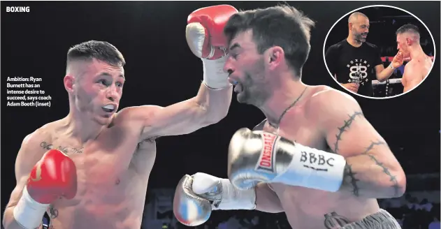  ??  ?? Ambition: Ryan Burnett has an intense desire to succeed, says coach Adam Booth (inset)