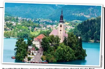  ?? Y M A L : e r u t c i P ?? Beautiful Bled: Disney-esque views and healing waters abound at Lake Bled