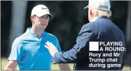  ??  ?? PLAYING A ROUND: Rory and Mr Trump chat during game