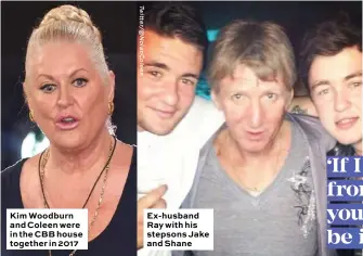  ??  ?? Kim Woodburn and Coleen were in the CBB house together in 2017 Ex-husband Ray with his stepsons Jake and Shane