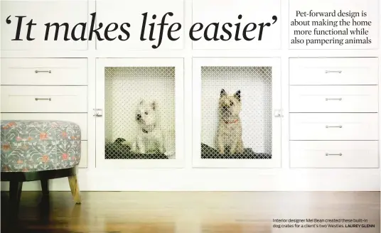  ?? LAUREY GLENN ?? Interior designer Mel Bean created these built-in dog crates for a client’s two Westies.